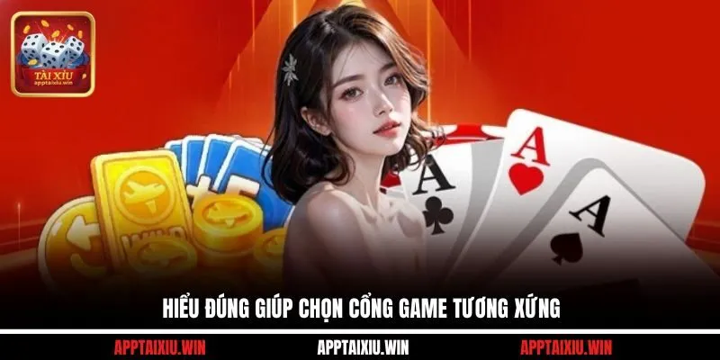 Hiểu đúng giúp chọn cổng game tương xứng