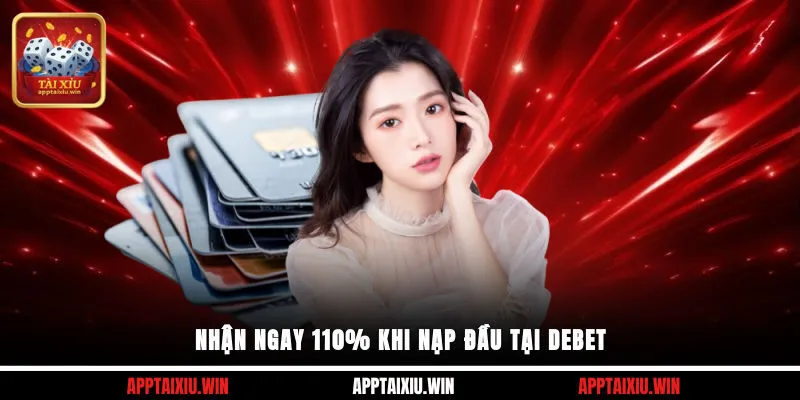 Debet 4 Nhận ngay 110% khi nạp đầu tại Debet