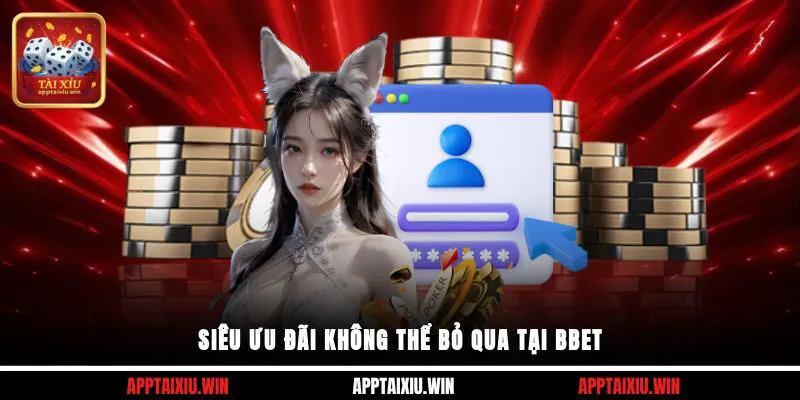 BBET 4 Siêu ưu đãi không thể bỏ qua tại BBET