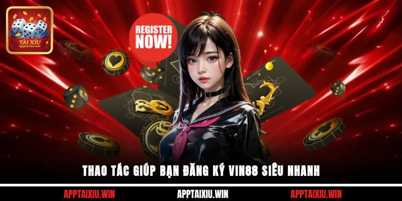 Thao tác giúp bạn đăng ký Vin88 siêu nhanh