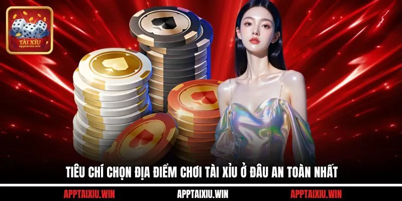 Chơi Tài Xỉu Ở Đâu Nào An Toàn Nhất? Tiêu Chí Chọn Điểm An Toàn 2 Tiêu chí chọn địa điểm chơi tài xỉu ở đâu an toàn nhất